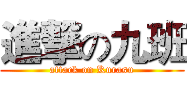 進撃の九班 (attack on Kurasu)
