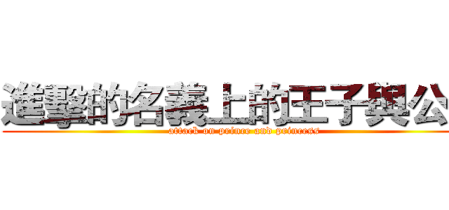 進擊的名義上的王子與公主 (attack on prince and princess)