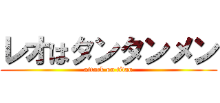 レオはタンタンメン (attack on titan)