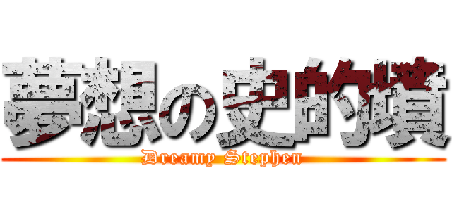 夢想の史的墳 (Dreamy Stephen)