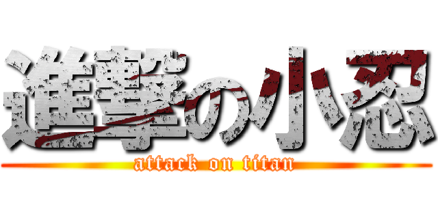 進撃の小忍 (attack on titan)