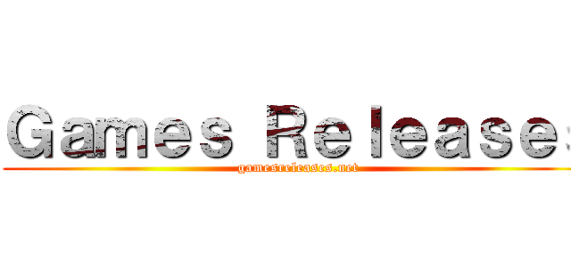 Ｇａｍｅｓ Ｒｅｌｅａｓｅｓ (gamesreleases.net)