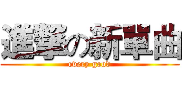 進撃の新單曲 (every good)
