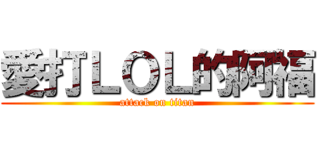 愛打ＬＯＬ的阿福 (attack on titan)