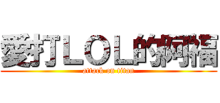 愛打ＬＯＬ的阿福 (attack on titan)