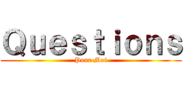 Ｑｕｅｓｔｉｏｎｓ (Pour Moi)
