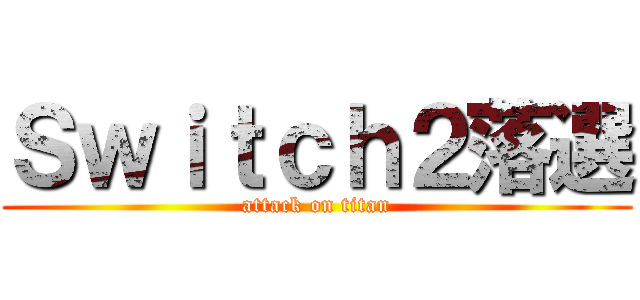 Ｓｗｉｔｃｈ２落選 (attack on titan)