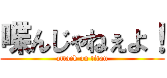 喋んじゃねぇよ！ (attack on titan)