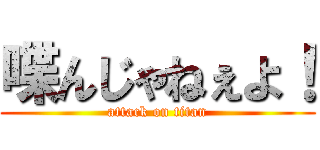 喋んじゃねぇよ！ (attack on titan)