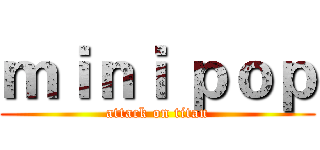 ｍｉｎｉ ｐｏｐ (attack on titan)