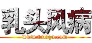 乳头风病 (www.fuliqu.com)