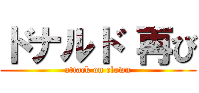 ドナルド 再び (attack on clown)