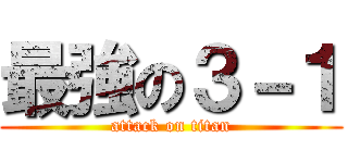 最強の３－１ (attack on titan)