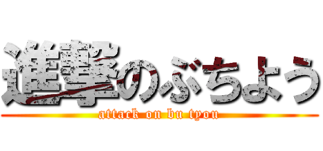 進撃のぶちよう (attack on bu tyou)