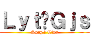 Ｌｙｔ爱Ｇｊｓ (Song 爱 Ting)