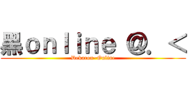 黑ｏｎｌｉｎｅ ＠．＜ (Dekaron~Online)