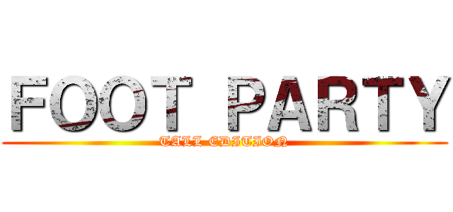 ＦＯＯＴ ＰＡＲＴＹ (TALL EDITION)