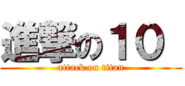 進撃の１０  (attack on titan)