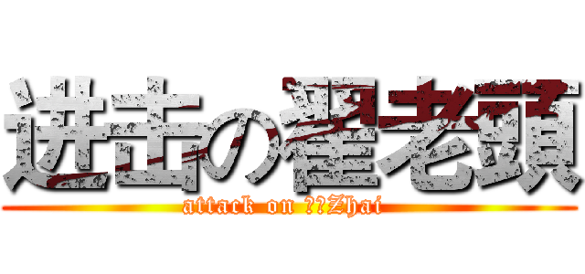 进击の翟老頭 (attack on 老頭Zhai )
