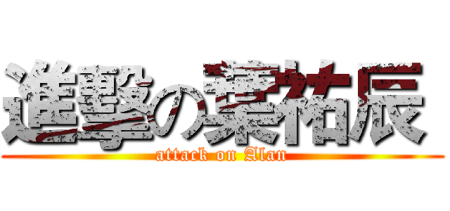 進擊の葉祐辰  (attack on Alan)