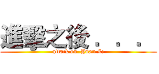 進擊之後 ．．． (attack on  Yuan Ze)