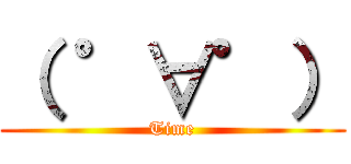（ ゜∀゜） (Time)