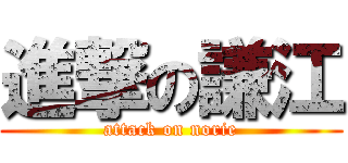 進撃の謙江 (attack on norie)