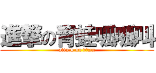 進撃の青蛙呱呱叫 (attack on titan)