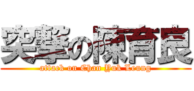 突撃の陳育良 (attack on Chan Yuk Leung)