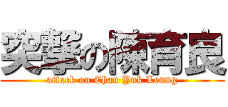 突撃の陳育良 (attack on Chan Yuk Leung)