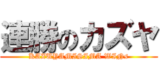 連勝のカズヤ (KAZUYAMISIMA WINs)