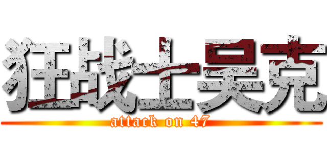狂战士吴克 (attack on 47)