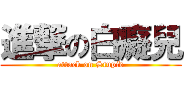 進撃の白癡兒 (attack on Stupid)