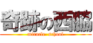 奇跡の西脇 (miracle  school)