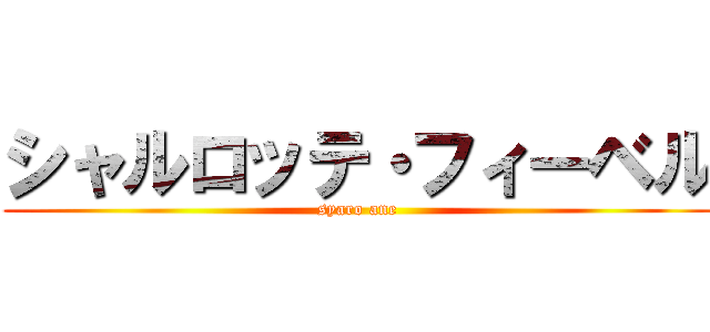 シャルロッテ・フィーベル (syaro ane)
