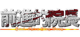 前進的院長 (Prof. Chien Ying Wang)