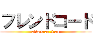フレンドコード (attack on titan)