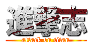 進撃志 (attack on titan)