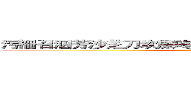 污柵召泅芳沙芝刀坎屎咚圬杏占朽杗咚尚羌粒嶵光芣＿ (attack on titan)