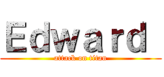 Ｅｄｗａｒｄ  (attack on titan)