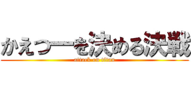 かえつ一を決める決戦 (attack on titan)