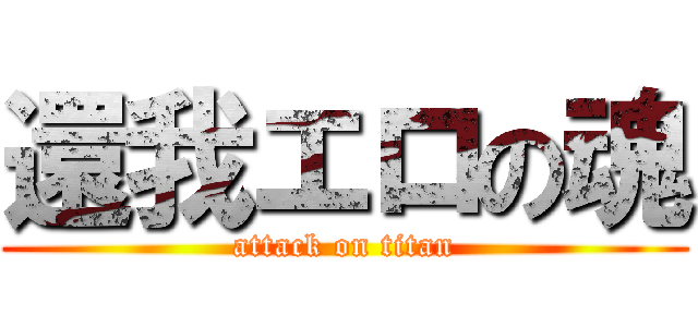 還我エロの魂 (attack on titan)