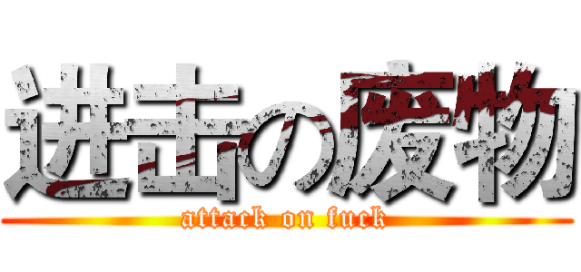 进击の废物 (attack on fuck)
