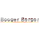 Ｂｏｏｇｅｒ Ｂｅｒｇｅｒ (Booger Berger)