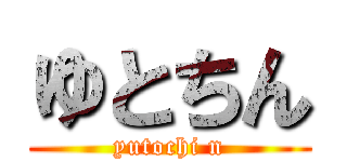 ゆとちん (yutochi n)