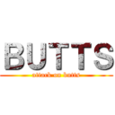 ＢＵＴＴＳ (attack on butts)