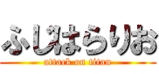 ふじはらりお (attack on titan)