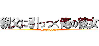 親父に引っつく俺の彼女 (attack on titan)