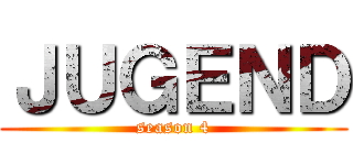 ＪＵＧＥＮＤ (season 4)