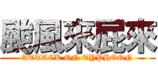颱風來屁來 (ATTACK ON TYPHOON)
